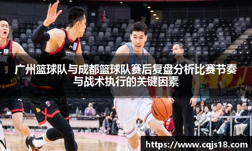 广州篮球队与成都篮球队赛后复盘分析比赛节奏与战术执行的关键因素