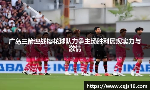 广岛三箭迎战樱花球队力争主场胜利展现实力与激情