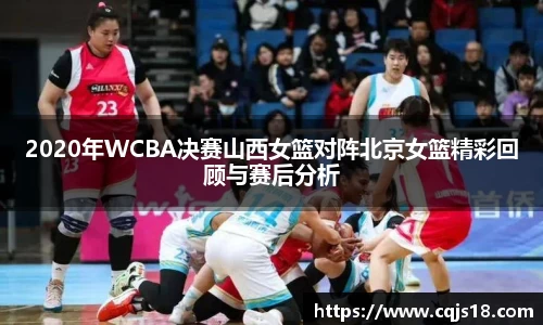 2020年WCBA决赛山西女篮对阵北京女篮精彩回顾与赛后分析