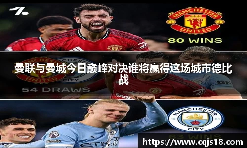xc体育曼联与曼城今日巅峰对决谁将赢得这场城市德比战